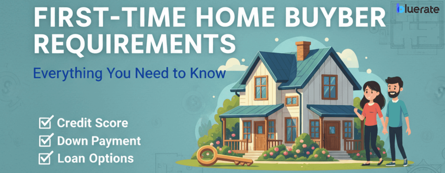 First-Time Home Buyer Requirements: Everything You Need to Know