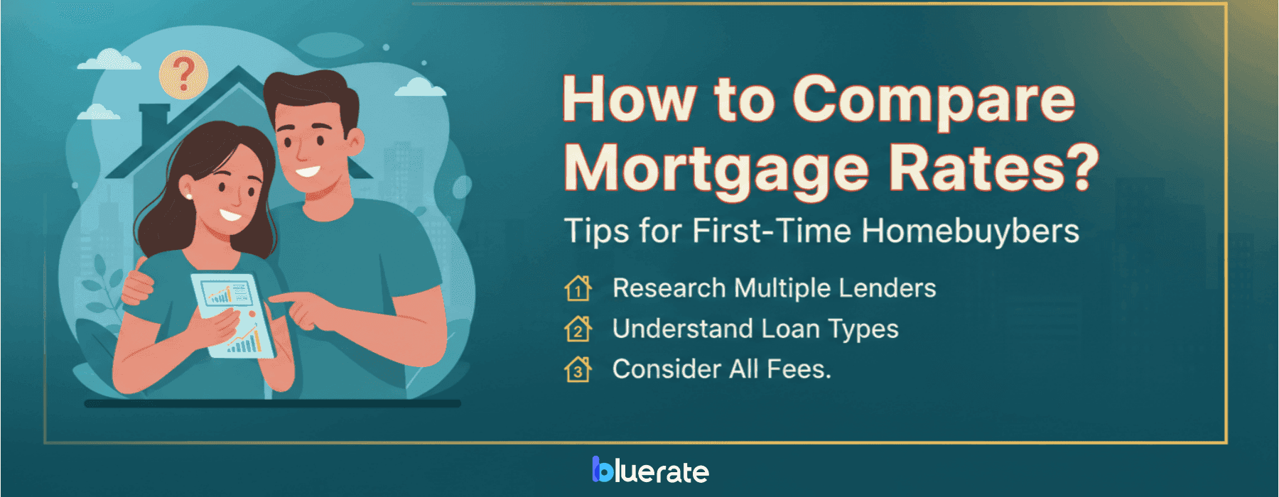 How to Compare Mortgage Rates? Tips for First-Time Homebuyers