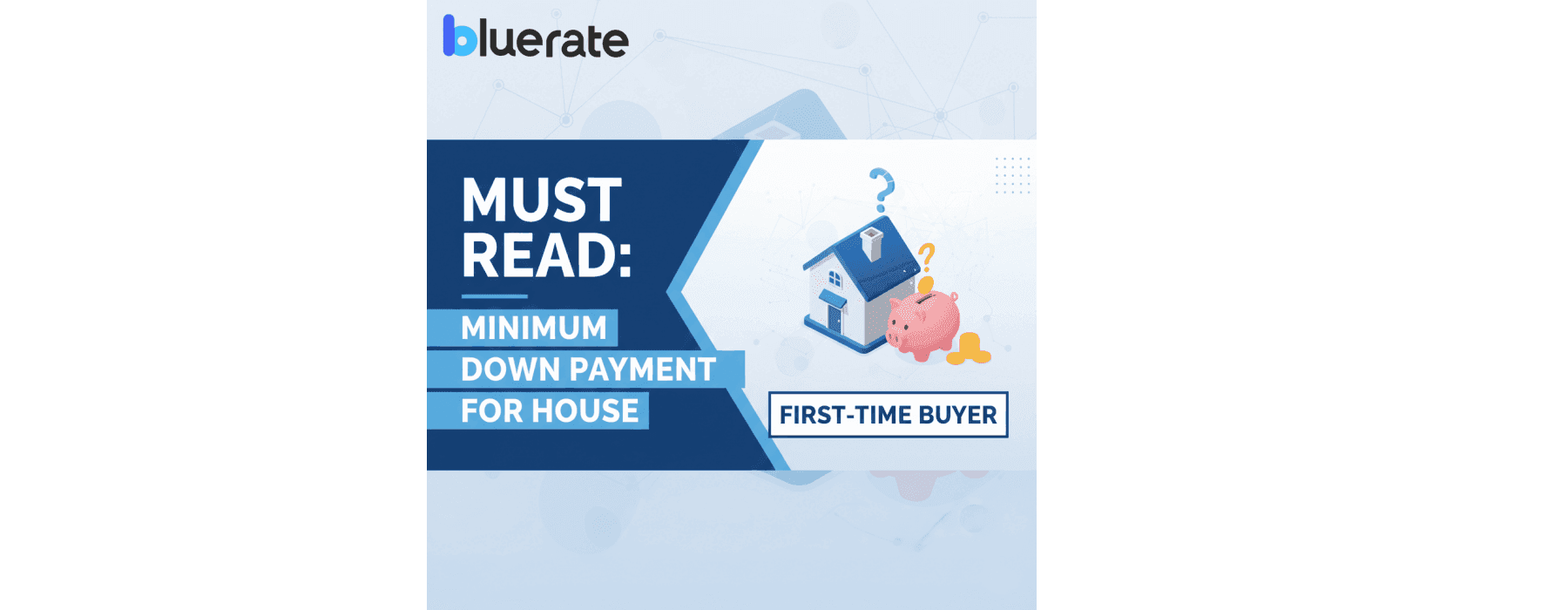 Must Read: Minimum Down Payment for House First-Time Buyer